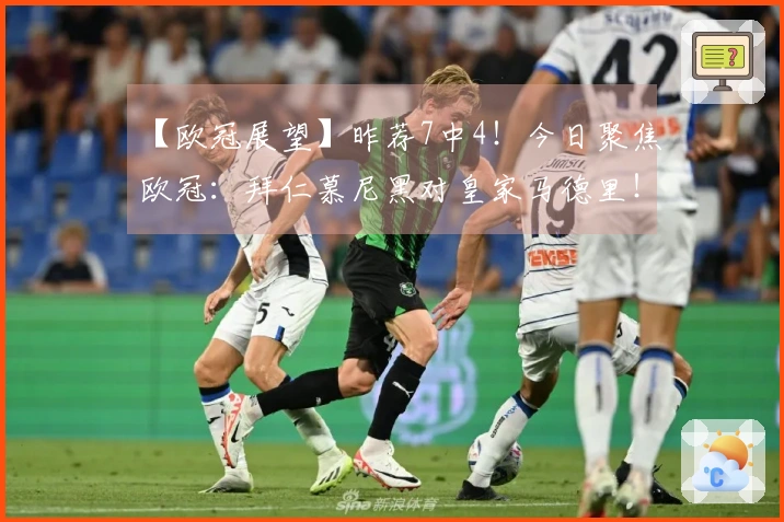 【欧冠展望】昨荐7中4！今日聚焦欧冠：拜仁慕尼黑对皇家马德里！