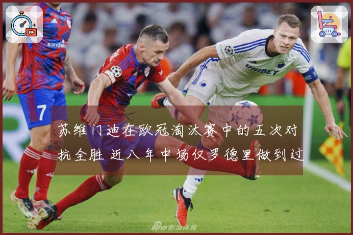 苏维门迪在欧冠淘汰赛中的五次对抗全胜 近八年中场仅罗德里做到过