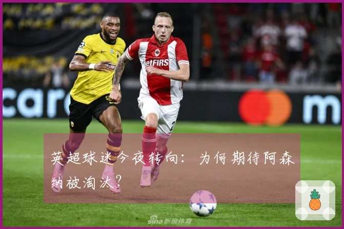 英超球迷今夜转向：为何期待阿森纳被淘汰？